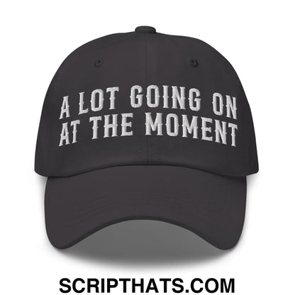 A Lot Going On At The Moment Embroidered Unstructured Dad Hat Dark Grey