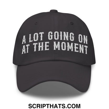 A Lot Going On At The Moment Embroidered Unstructured Dad Hat Dark Grey