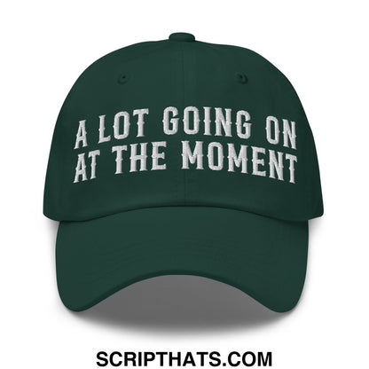 A Lot Going On At The Moment Embroidered Unstructured Dad Hat Spruce