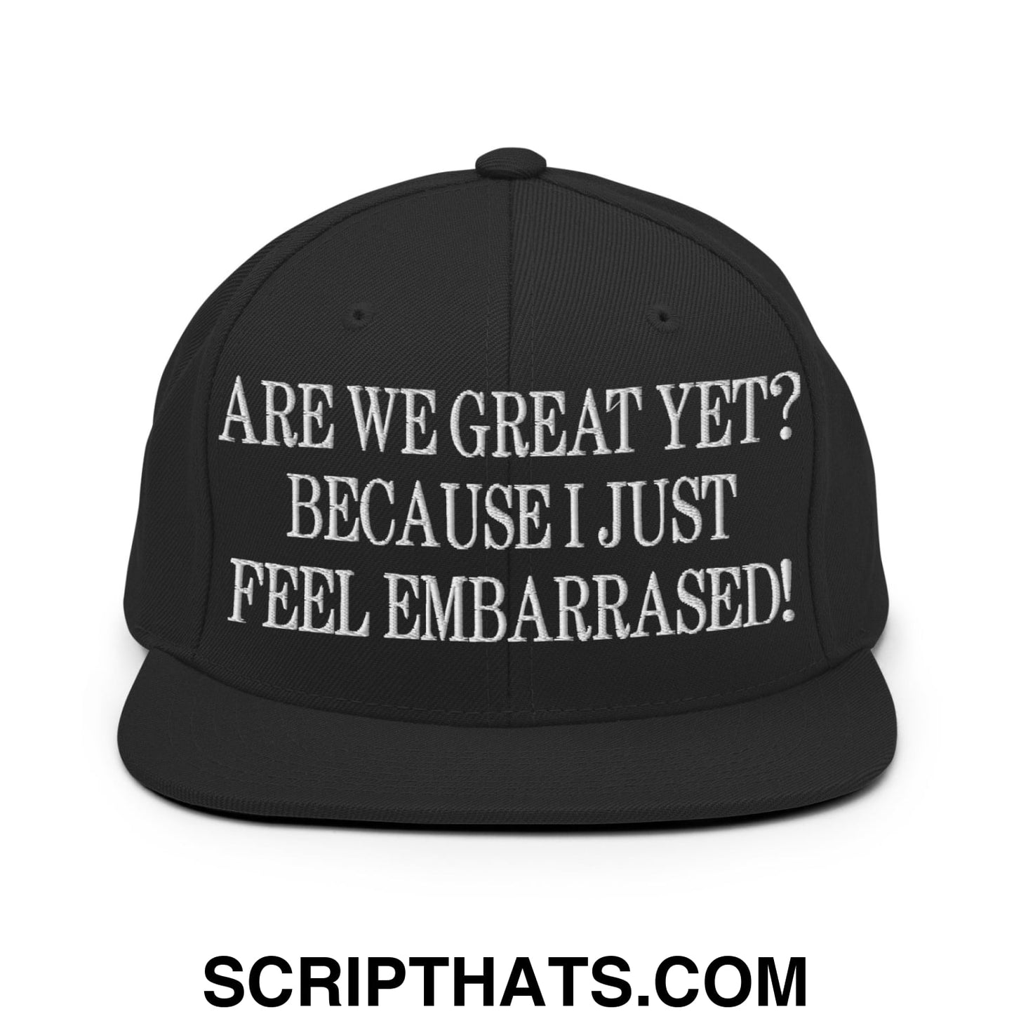 Are We Great Yet? Because I Just Feel Embarrassed! Embroidered Flat Bill Brim Snapback Hat Black