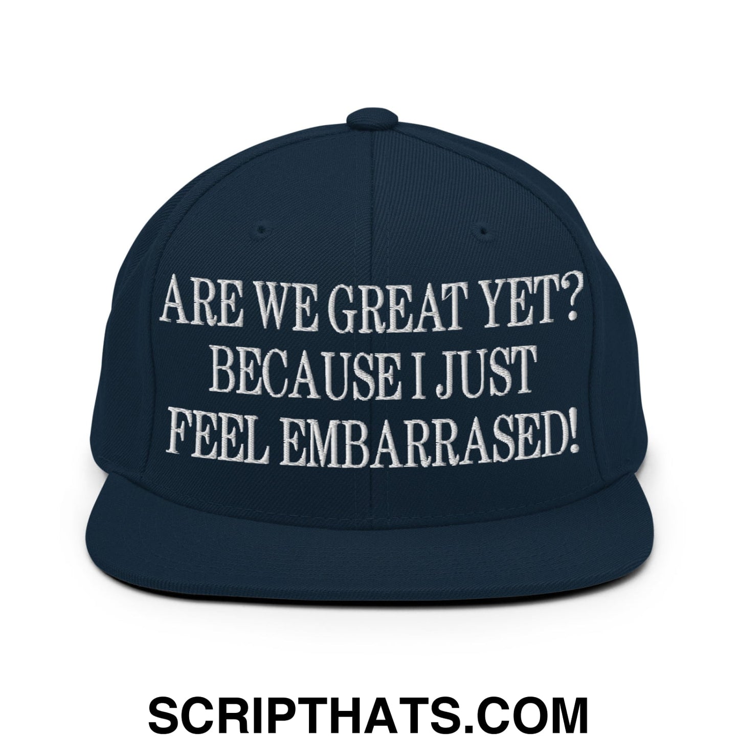 Are We Great Yet? Because I Just Feel Embarrassed! Embroidered Flat Bill Brim Snapback Hat Dark Navy