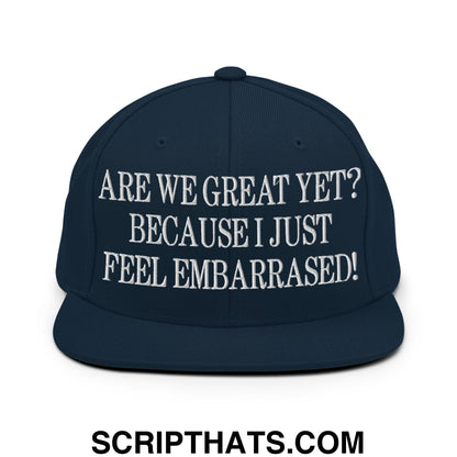 Are We Great Yet? Because I Just Feel Embarrassed! Embroidered Flat Bill Brim Snapback Hat Dark Navy