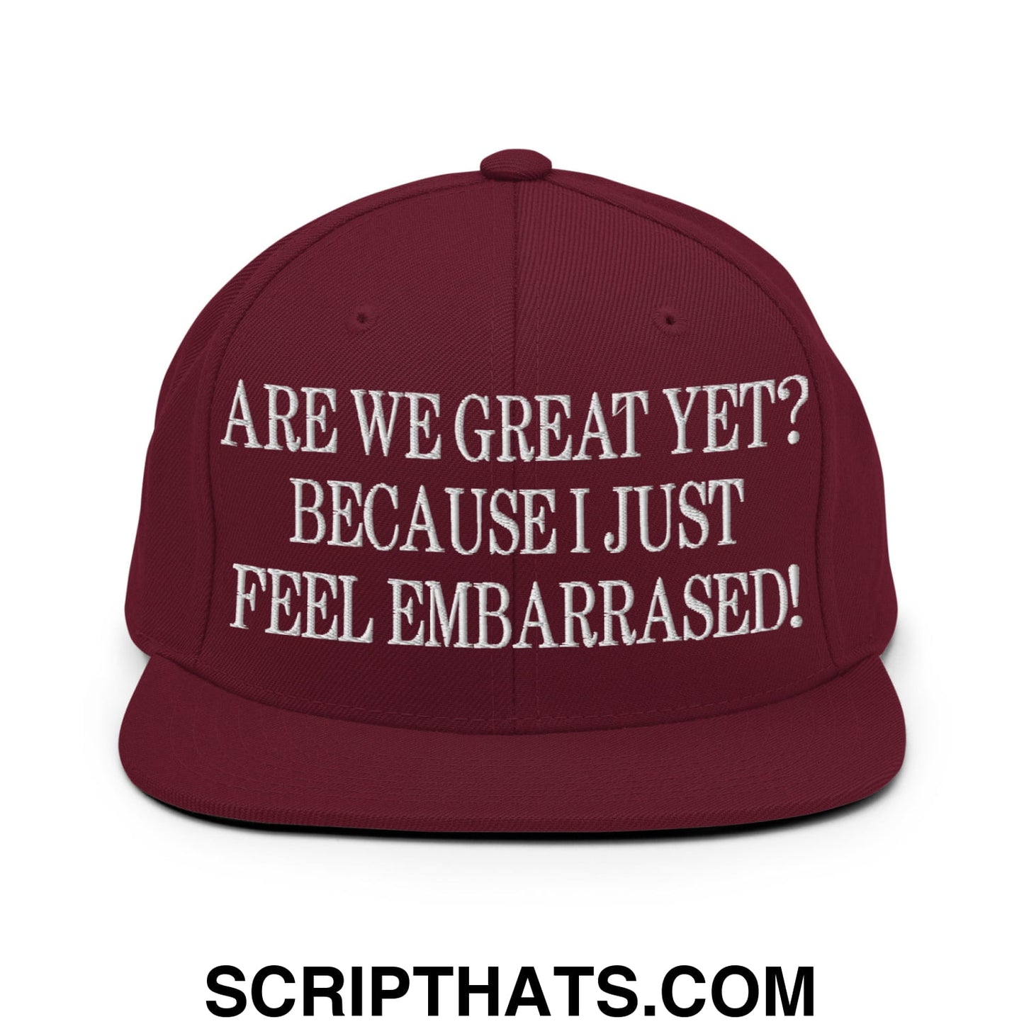 Are We Great Yet? Because I Just Feel Embarrassed! Embroidered Flat Bill Brim Snapback Hat Maroon