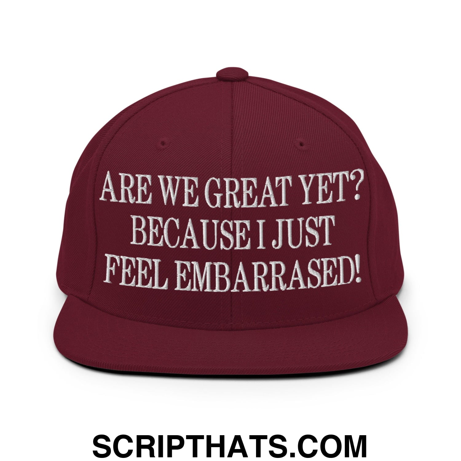 Are We Great Yet? Because I Just Feel Embarrassed! Embroidered Flat Bill Brim Snapback Hat Maroon