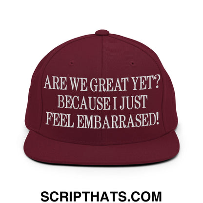 Are We Great Yet? Because I Just Feel Embarrassed! Embroidered Flat Bill Brim Snapback Hat Maroon
