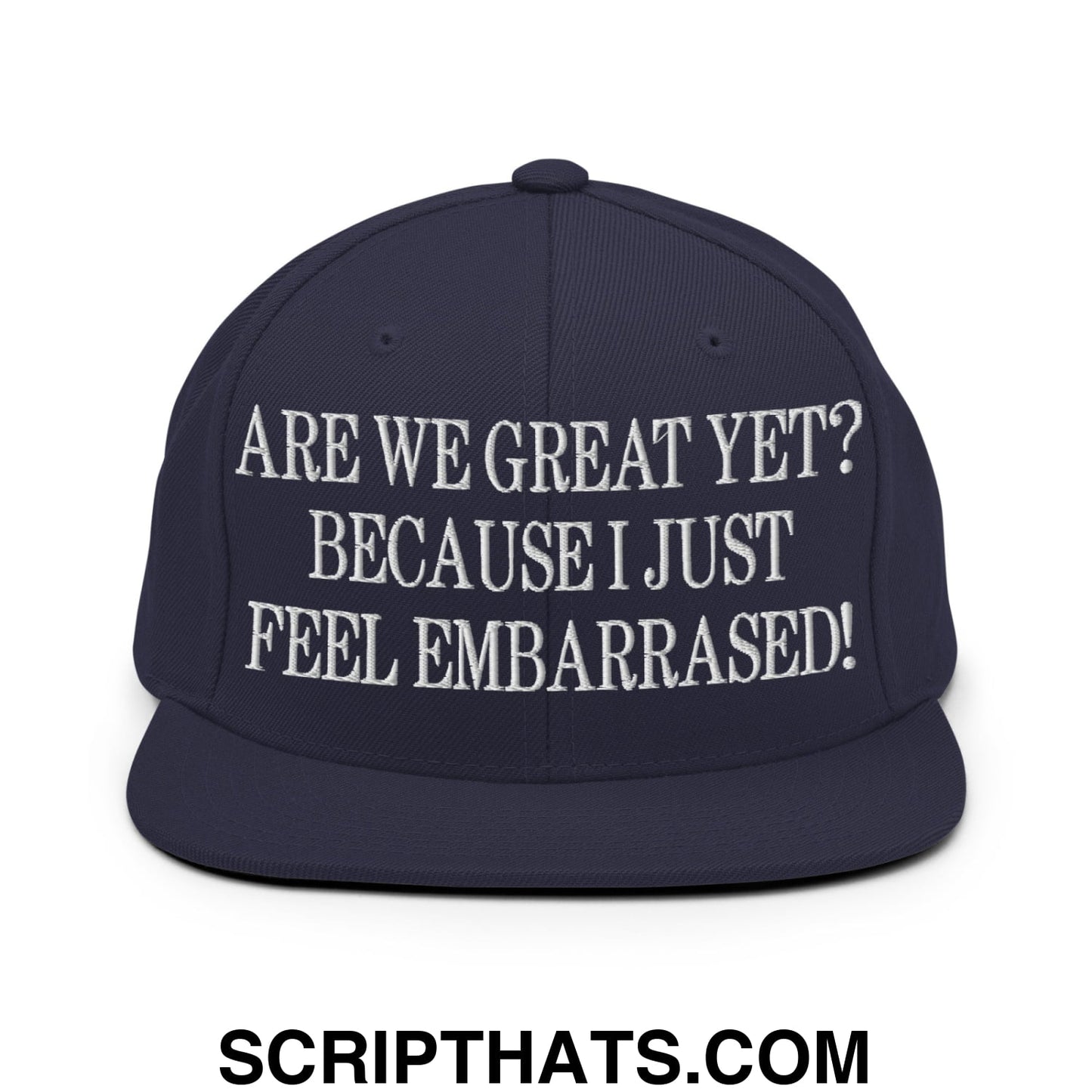 Are We Great Yet? Because I Just Feel Embarrassed! Embroidered Flat Bill Brim Snapback Hat Navy