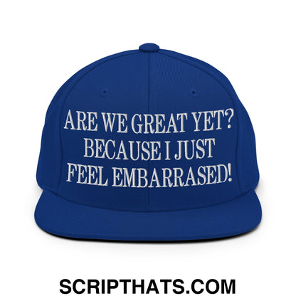Are We Great Yet? Because I Just Feel Embarrassed! Embroidered Flat Bill Brim Snapback Hat Royal Blue