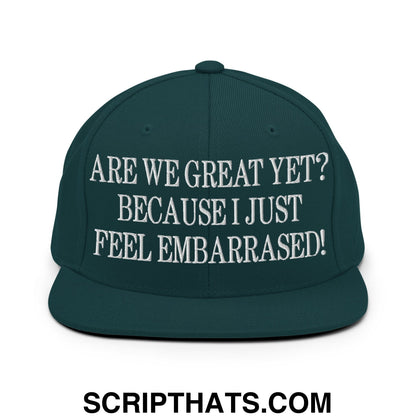 Are We Great Yet? Because I Just Feel Embarrassed! Embroidered Flat Bill Brim Snapback Hat Spruce