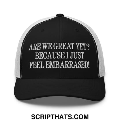 Are We Great Yet? Because I Just Feel Embarrassed! Embroidered Mesh Trucker Hat Black White