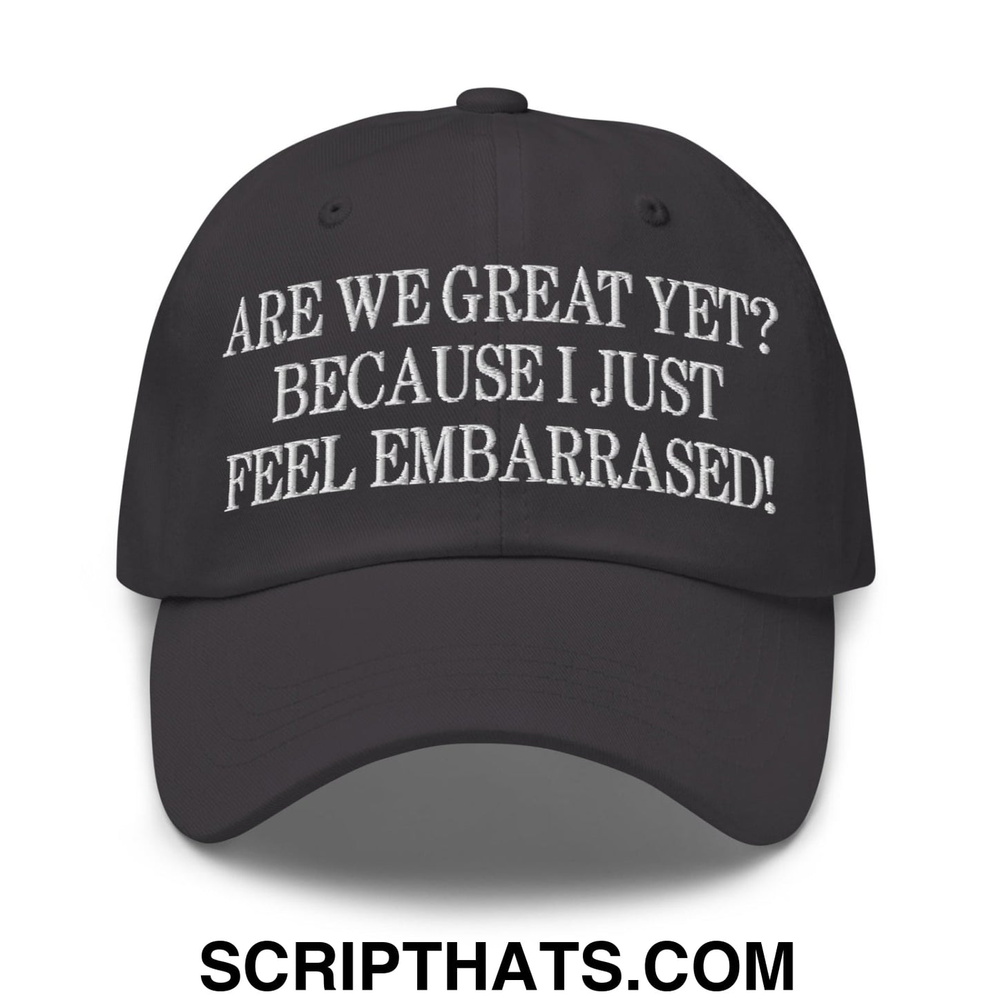 Are We Great Yet? Because I Just Feel Embarrassed! Embroidered Unstructured Dad Hat Dark Grey