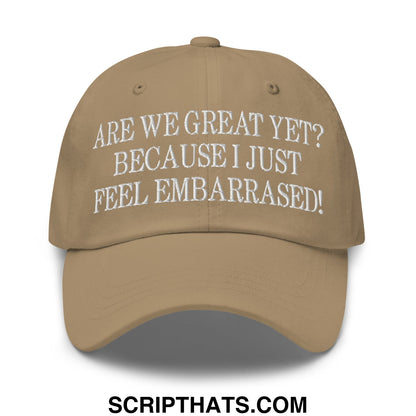 Are We Great Yet? Because I Just Feel Embarrassed! Embroidered Unstructured Dad Hat Khaki