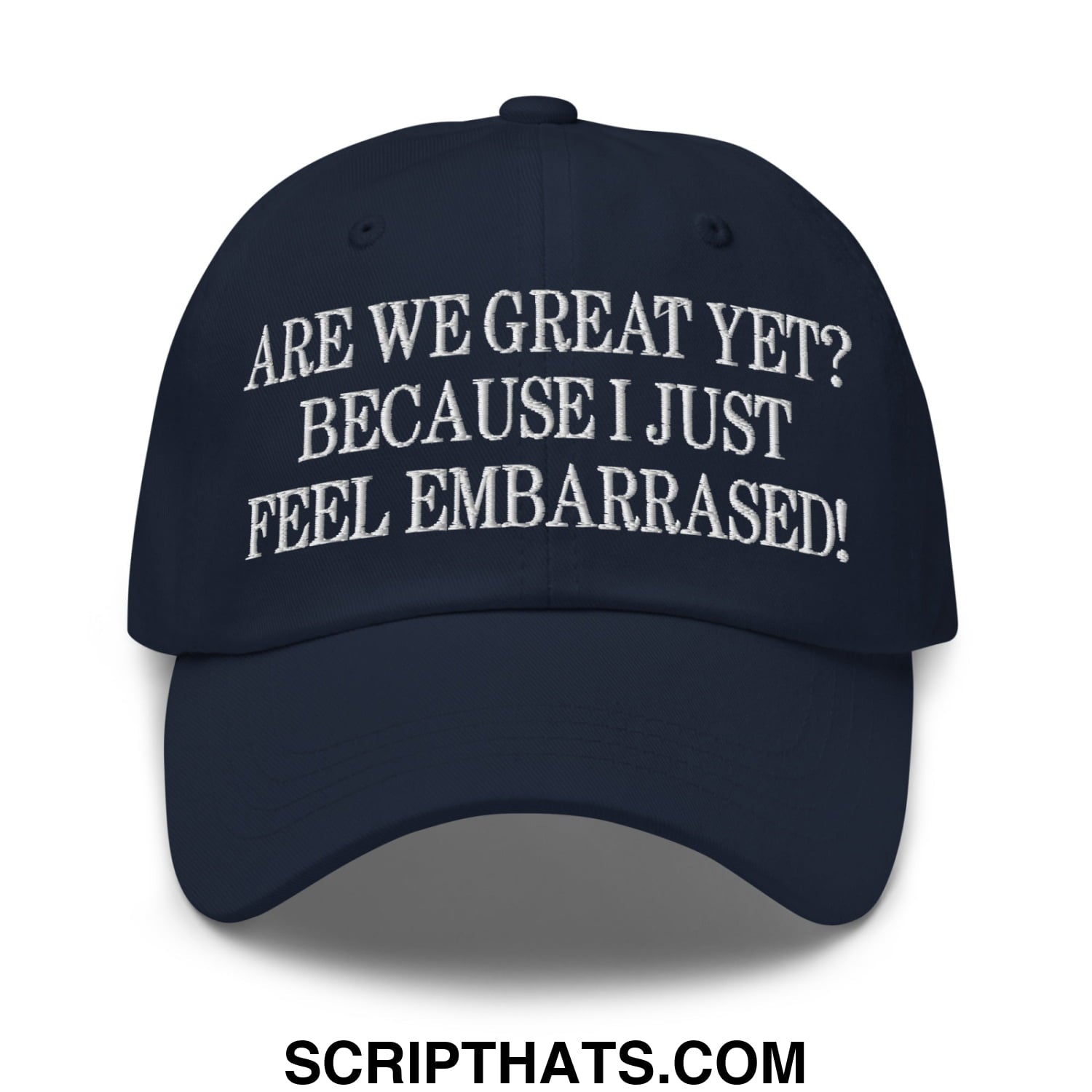 Are We Great Yet? Because I Just Feel Embarrassed! Embroidered Unstructured Dad Hat Navy