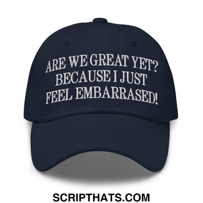 Are We Great Yet? Because I Just Feel Embarrassed! Embroidered Unstructured Dad Hat Navy
