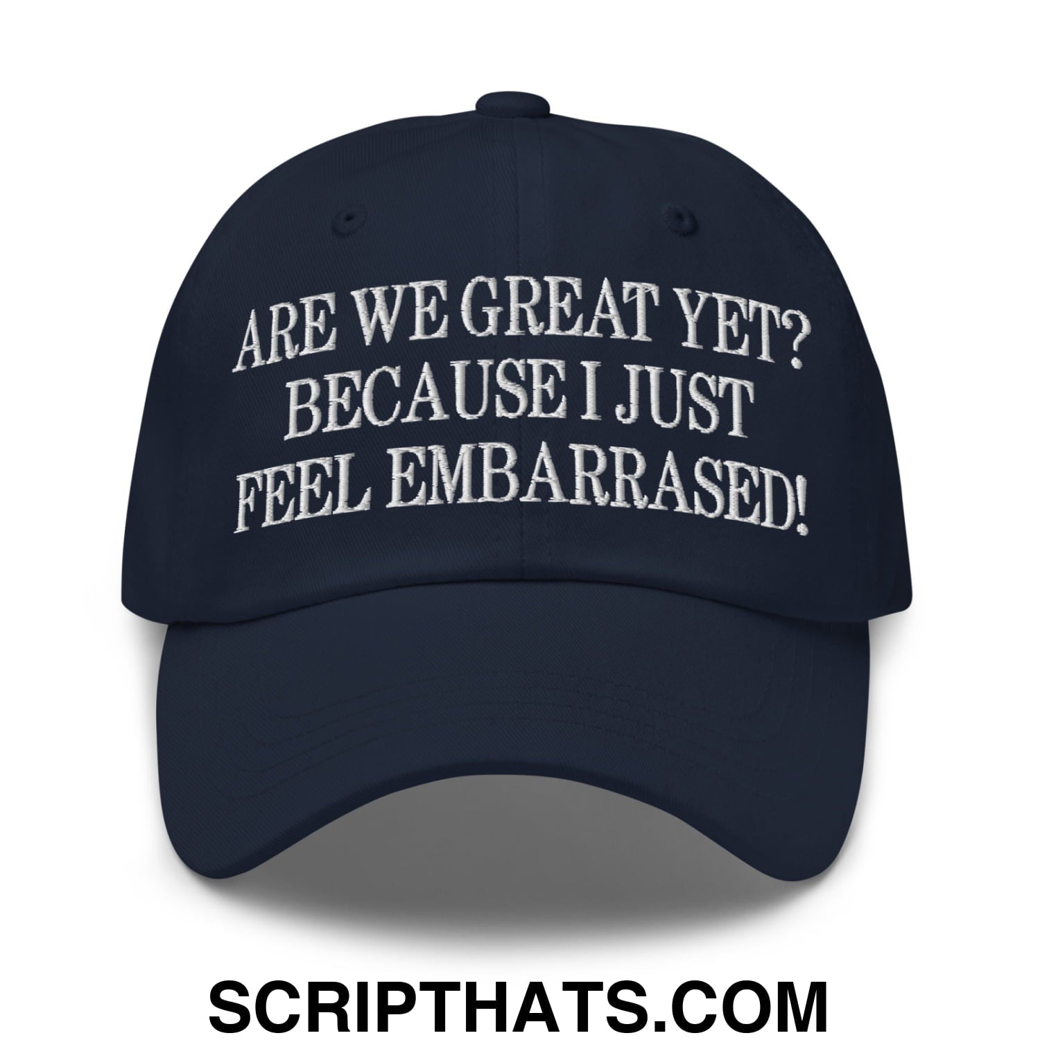 Are We Great Yet? Because I Just Feel Embarrassed! Embroidered Unstructured Dad Hat Navy