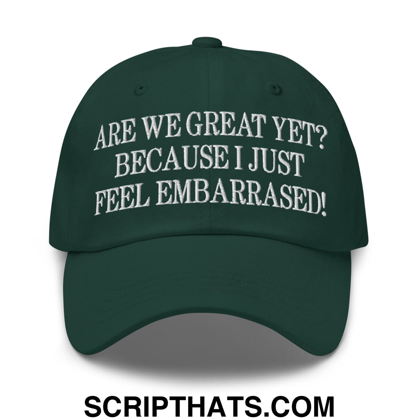 Are We Great Yet? Because I Just Feel Embarrassed! Embroidered Unstructured Dad Hat Spruce