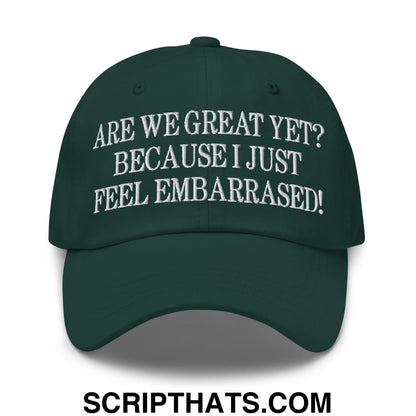 Are We Great Yet? Because I Just Feel Embarrassed! Embroidered Unstructured Dad Hat Spruce