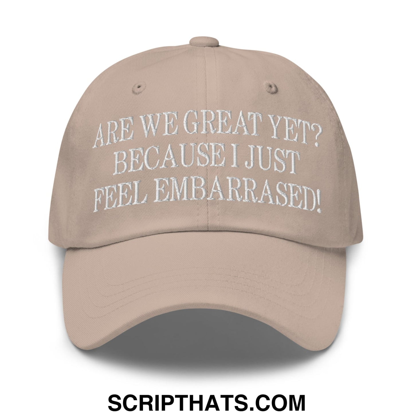 Are We Great Yet? Because I Just Feel Embarrassed! Embroidered Unstructured Dad Hat Stone