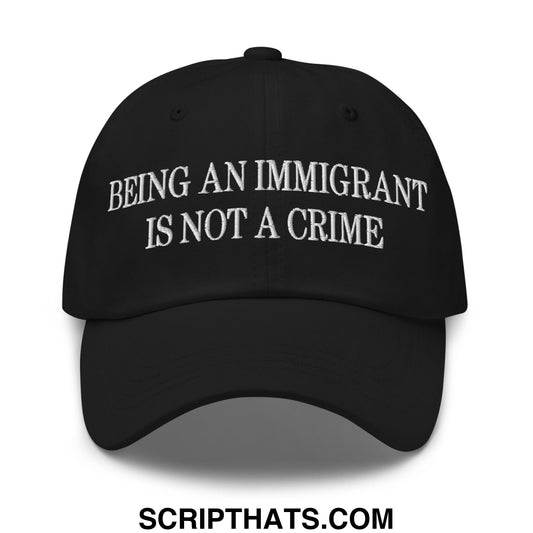 Black unstructured dad hat with white embroidered being an immigrant is not a crime text on front panel