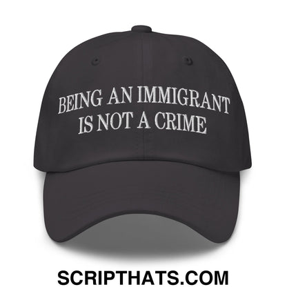 Being an Immigrant is not a Crime Embroidered Unstructured Dad Hat Dark Grey