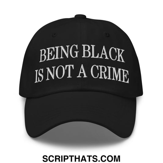 Black embroidered unstructured dad hat with white text being black is not a crime on the front panel