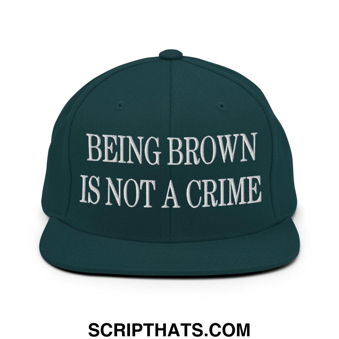 Being Brown is not a Crime Embroidered Flat Bill Brim Snapback Hat Spruce