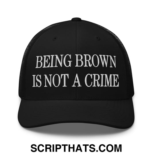 Being Brown is not a Crime Embroidered Mesh Trucker Hat Black