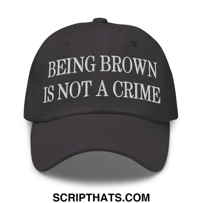 Being Brown is not a Crime Embroidered Unstructured Dad Hat Dark Grey