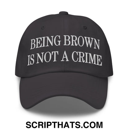 Being Brown is not a Crime Embroidered Unstructured Dad Hat Dark Grey