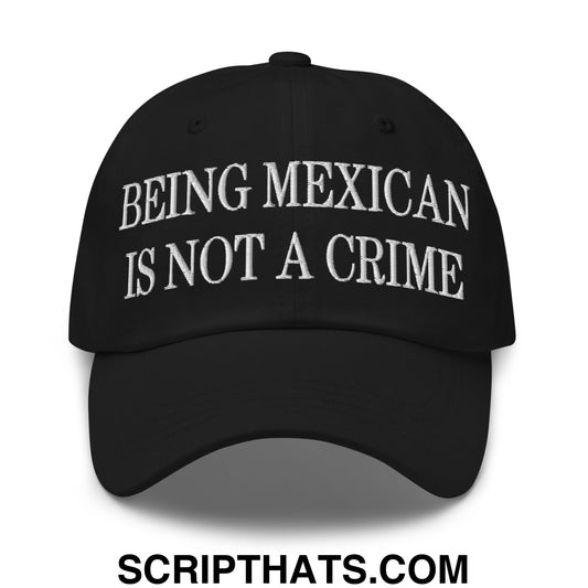 Being Mexican is not a Crime Embroidered Unstructured Dad Hat Black