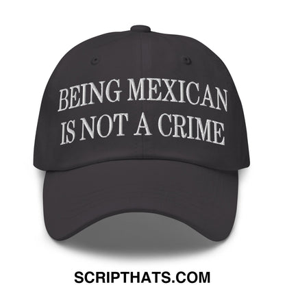 Being Mexican is not a Crime Embroidered Unstructured Dad Hat Dark Grey