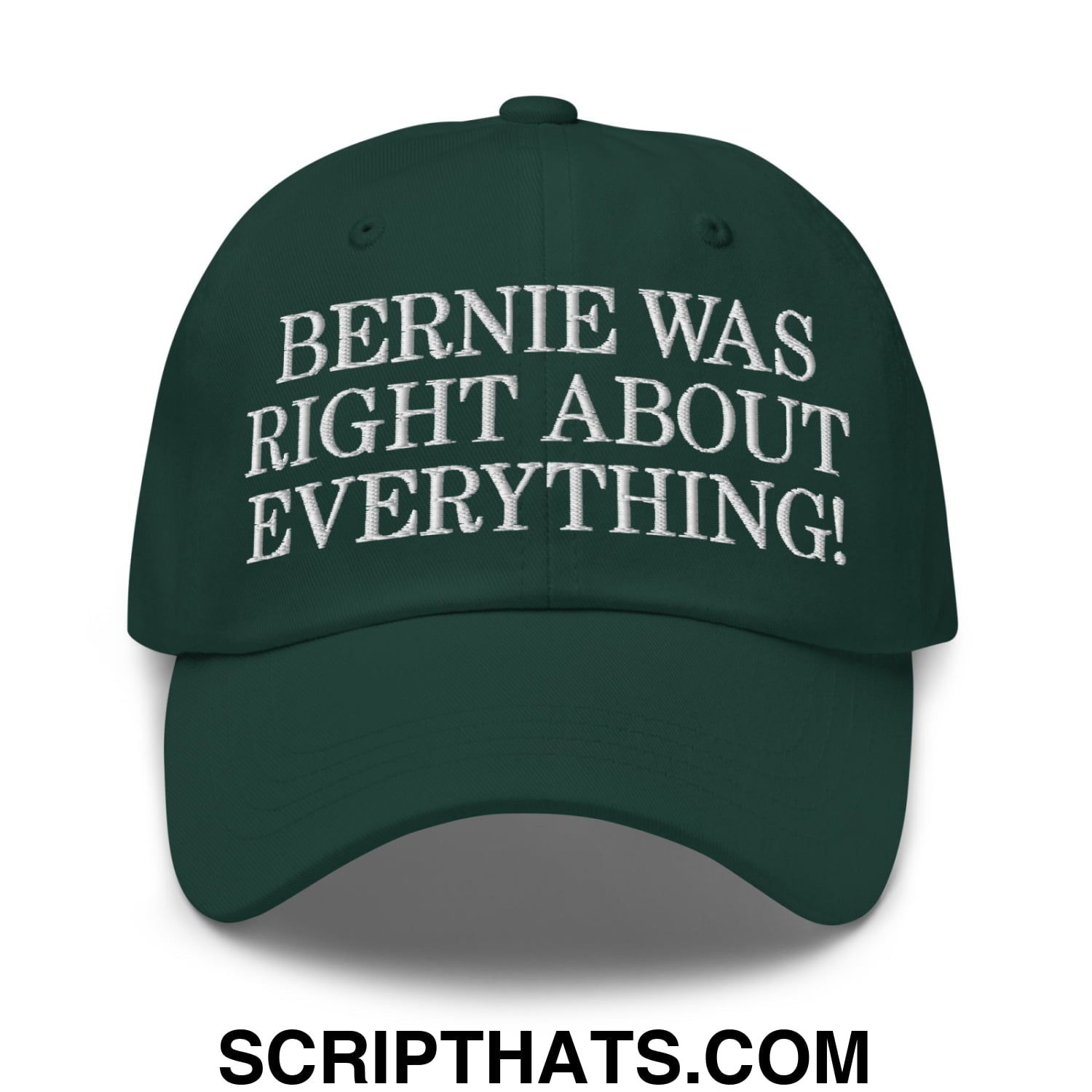 Bernie Was Right About Everything! Embroidered Unstructured Dad Hat Spruce