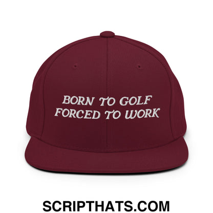 Born to Golf Forced to Work Embroidered Flat Bill Brim Snapback Hat Maroon