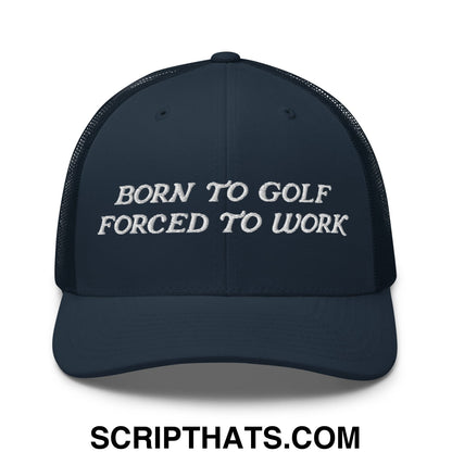 Born to Golf Forced to Work Embroidered Mesh Trucker Hat Navy