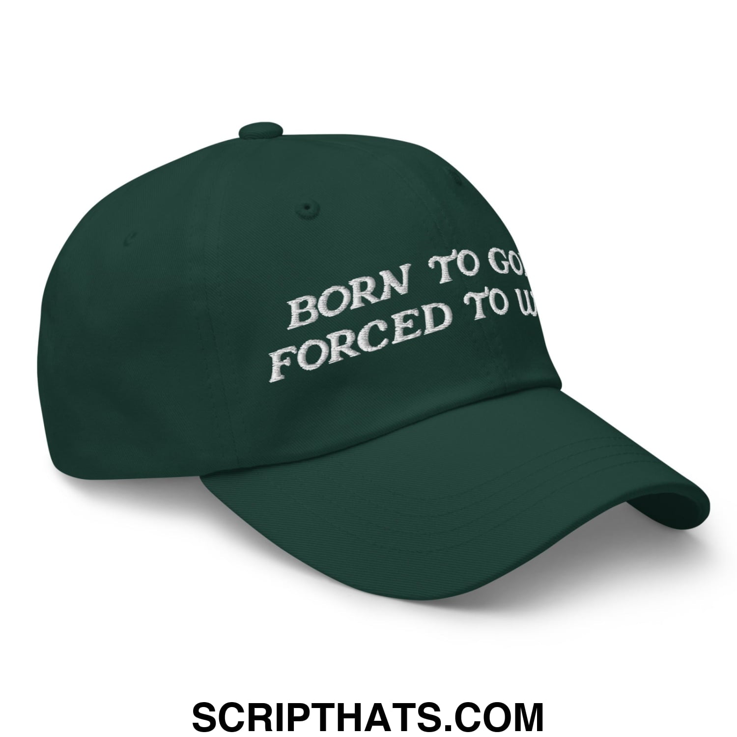 Born to Golf Forced to Work Embroidered Unstructured Golf Dad Hat Spruce