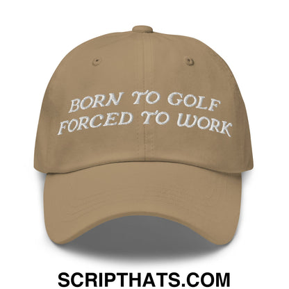 Born to Golf Forced to Work Embroidered Unstructured Golf Dad Hat Khaki