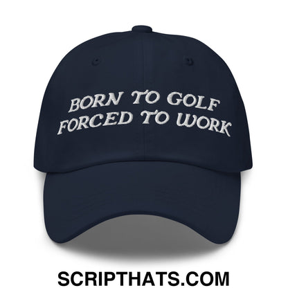 Born to Golf Forced to Work Embroidered Unstructured Golf Dad Hat Navy