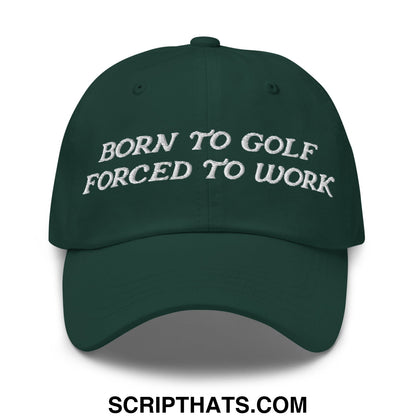 Born to Golf Forced to Work Embroidered Unstructured Golf Dad Hat Spruce