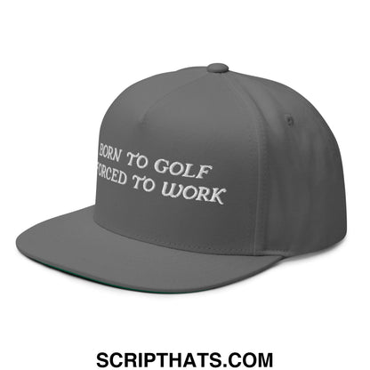 Gray five panel golf snapback hat with white embroidered born to golf forced to work text and flat brim bill