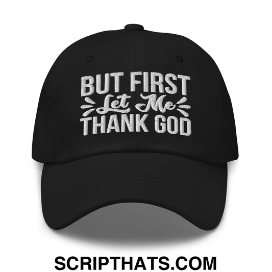 But First Let Me Thank God Embroidered Unstructured Dad Hat Black