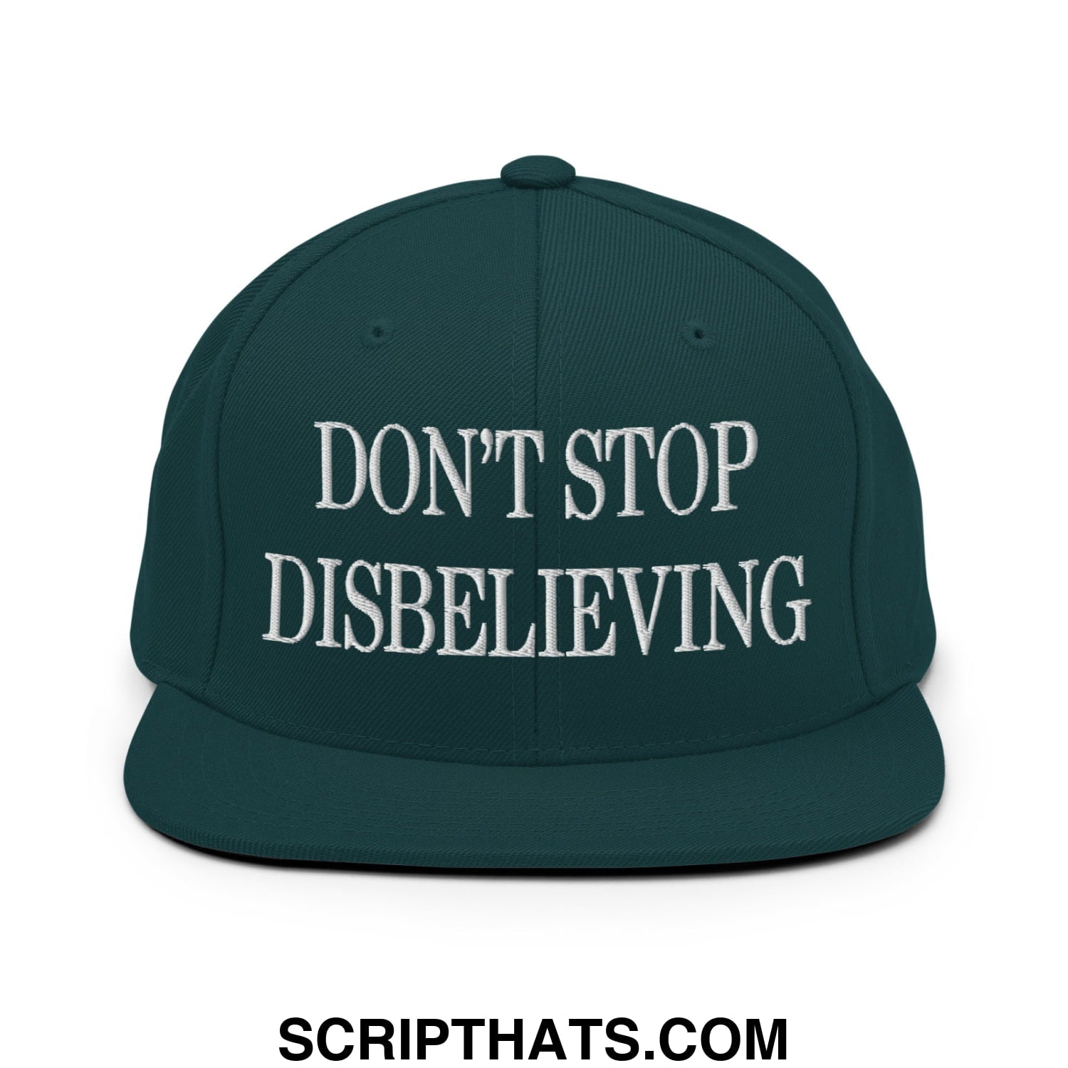 Don't Stop Disbelieving Embroidered Flat Bill Brim Snapback Hat Spruce