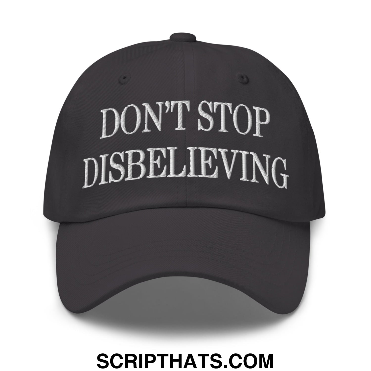 Don't Stop Disbelieving Embroidered Unstructured Dad Hat Dark Grey