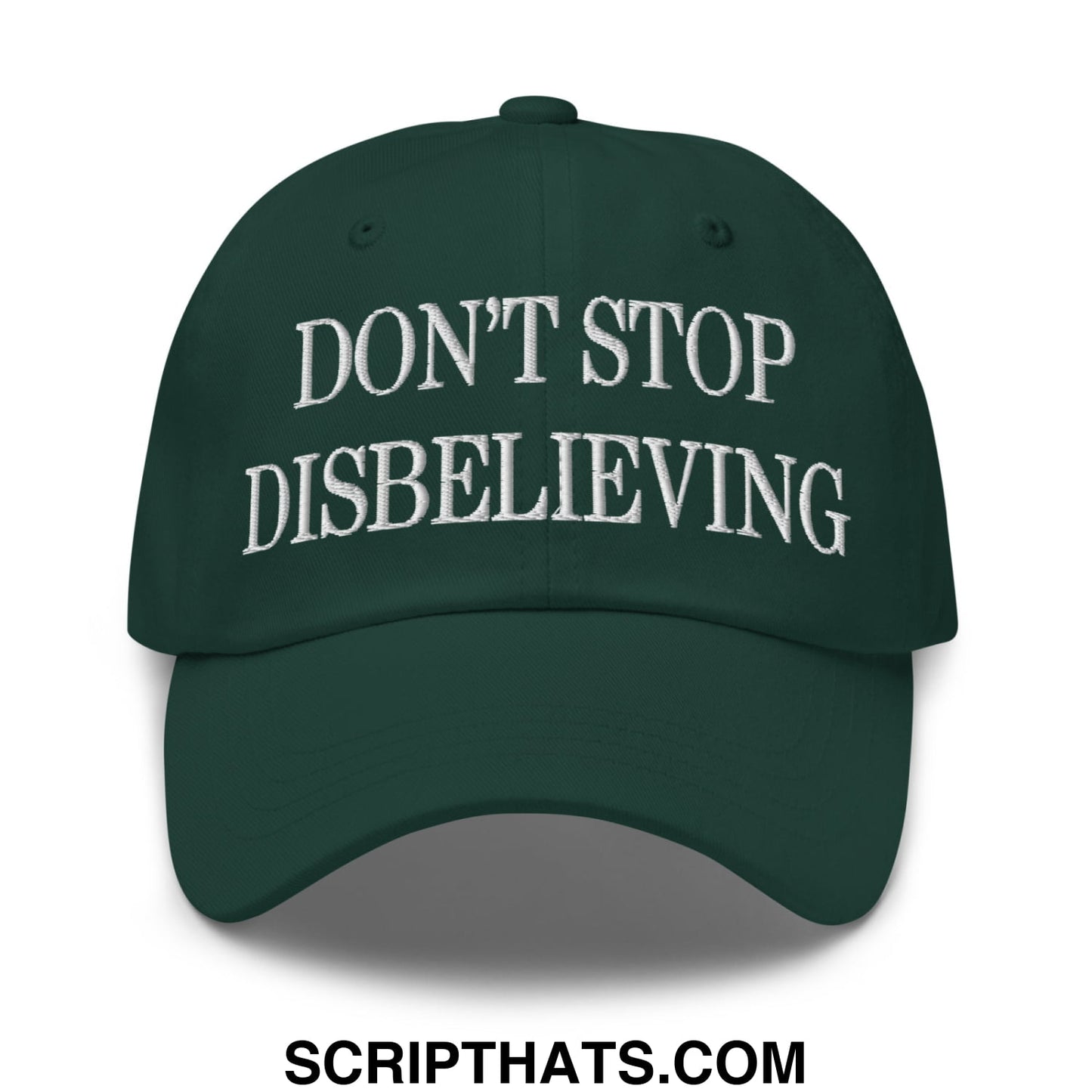 Don't Stop Disbelieving Embroidered Unstructured Dad Hat Spruce
