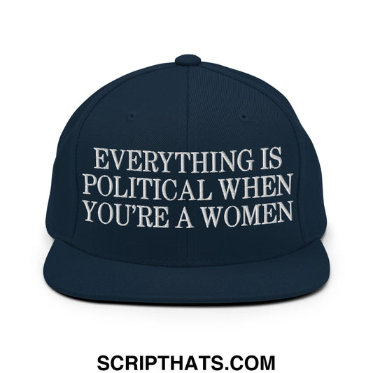 Everything is Political when You're a Women Embroidered Flat Bill Brim Snapback Hat Dark Navy