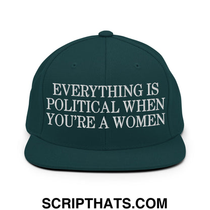 Everything is Political when You're a Women Embroidered Flat Bill Brim Snapback Hat Spruce