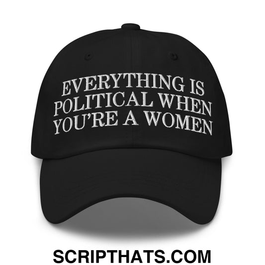 Everything is Political when You're a Women Embroidered Unstructured Dad Hat Black