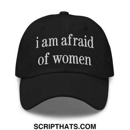 Black unstructured dad hat with white embroidered text i am afraid of women on the front panel