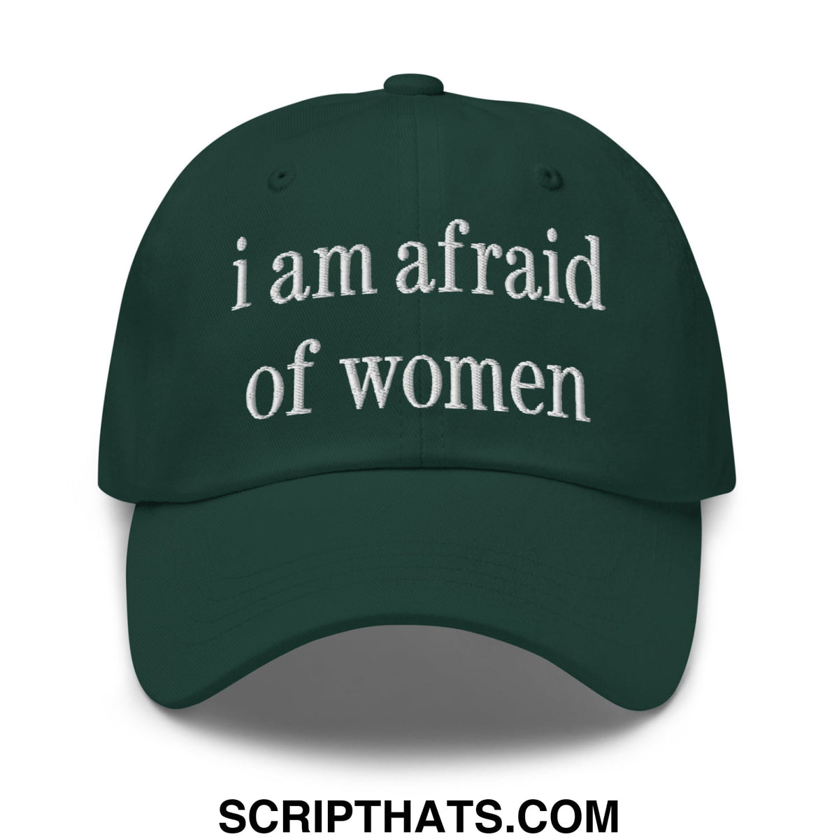Dark green embroidered unstructured dad hat with white text i am afraid of women on front panel