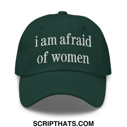 Dark green embroidered unstructured dad hat with white text i am afraid of women on front panel