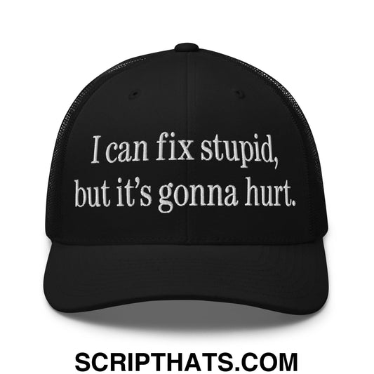I Can Fix Stupid But It's Gonna Hurt Embroidered Mesh Trucker Hat Black