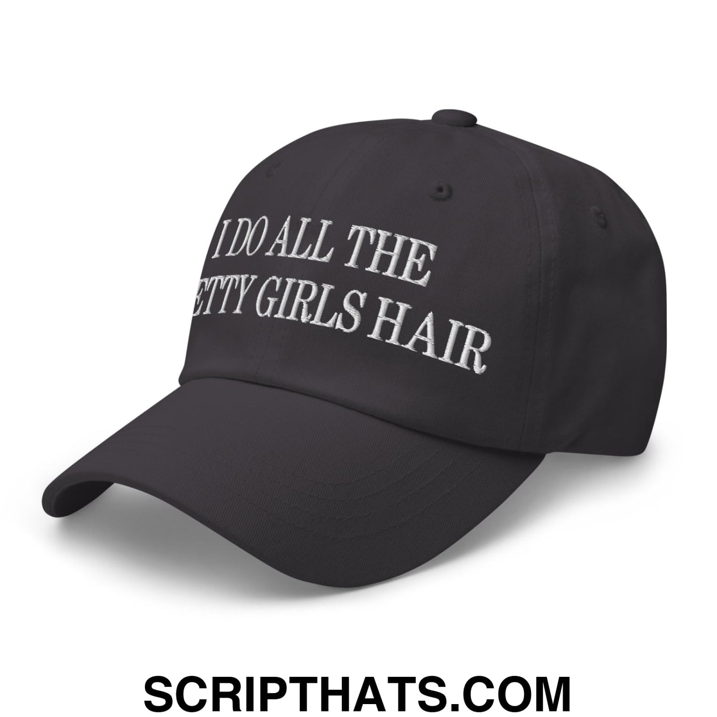 I Do All The Pretty Girls Hair Embroidered Unstructured Dad Hat Dark Grey
